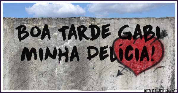 Boa Tarde Gabi
Minha Delícia!
