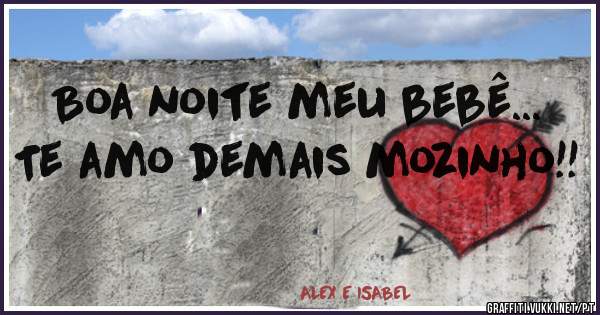 Boa noite meu bebê... Te amo demais mozinho!!