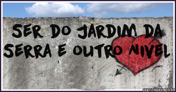 Ser do Jardim da Serra e outro Nivel