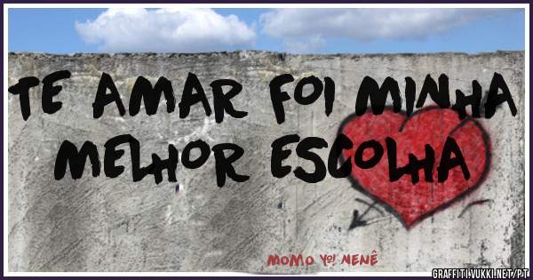 TE AMAR FOI MINHA MELHOR ESCOLHA 