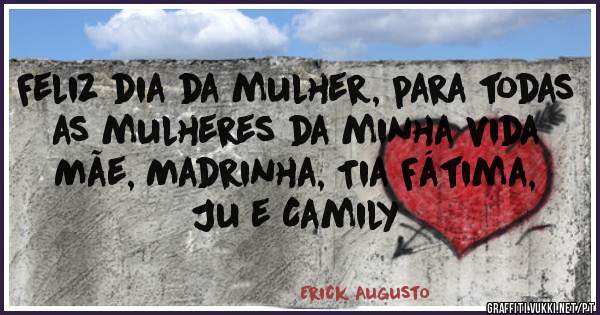 Feliz dia da mulher, para todas as mulheres da minha vida
Mãe, Madrinha, Tia Fátima, Ju e Camily