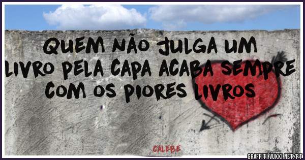 Quem não julga um livro pela capa acaba sempre com os piores livros
