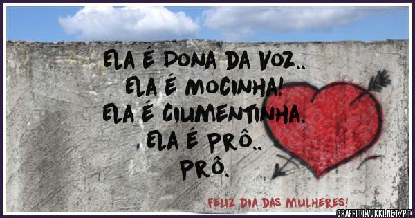 Ela é Dona da Voz..
Ela é Mocinha!
Ela é Ciumentinha.
Ela é Prô..
Prô.

