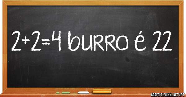 2+2=4 burro é 22