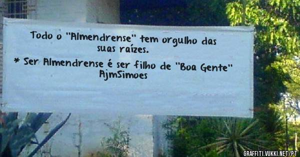 Todo o ''Almendrense'' tem orgulho das suas raízes. 
* Ser Almendrense é ser filho de ''Boa Gente''
                                          AjmSimoes