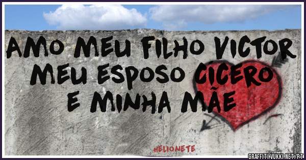 Amo meu filho Victor  meu esposo Cícero e minha mãe