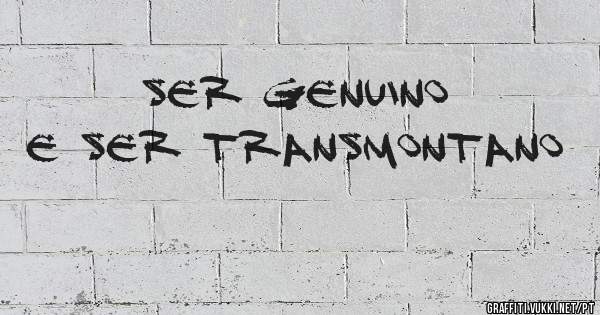 ser Genuino e Ser transmontano