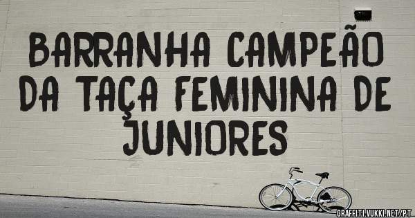 BARRANHA CAMPEÃO DA TAÇA FEMININA DE JUNIORES 