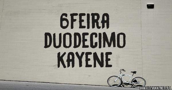 6feira
duodecimo
kayene