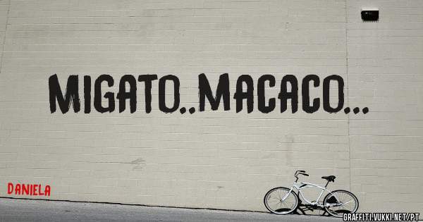 Migato..macaco...