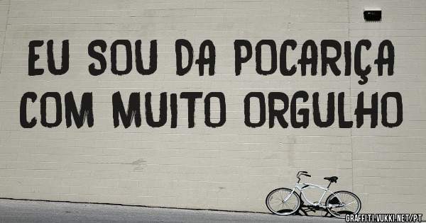 EU SOU DA POCARIÇA COM MUITO ORGULHO 