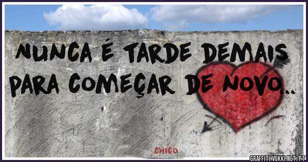 Nunca é tarde demais para começar de novo...
