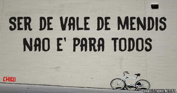 Ser de Vale de mendis nao e' para todos