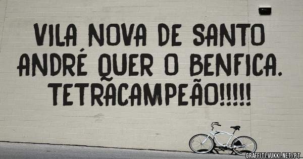 VILA NOVA DE SANTO ANDRÉ QUER O BENFICA. TETRACAMPEÃO!!!!!