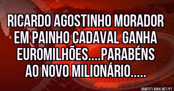 Ricardo Agostinho morador em painho cadaval ganha euromilhões....parabéns ao novo milionário.....