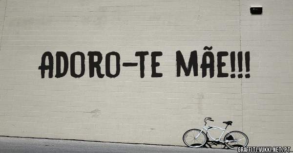 Adoro-te mãe!!!