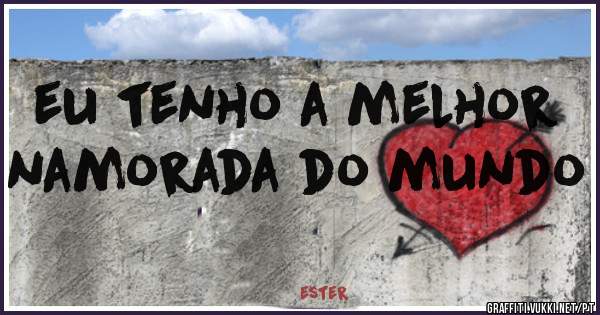 eu tenho a melhor namorada do mundo