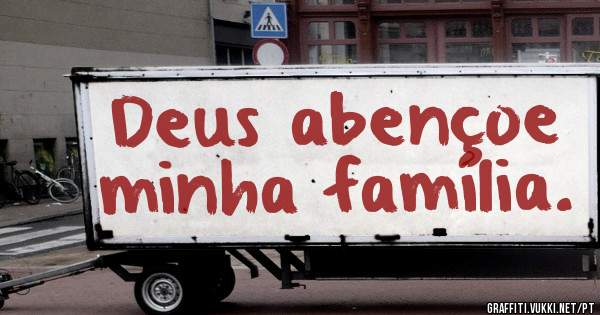 Deus abençoe minha família.