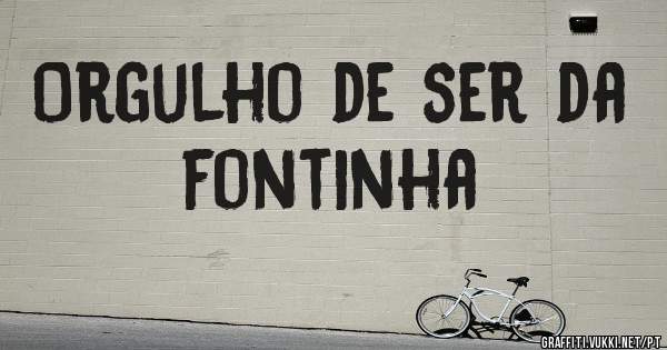 Orgulho de ser da fontinha 