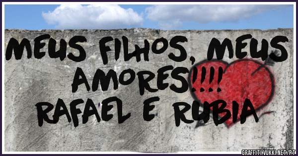 MEUS FILHOS, MEUS AMORES!!!!
RAFAEL E RUBIA
