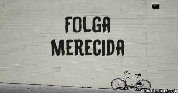 Folga
Merecida