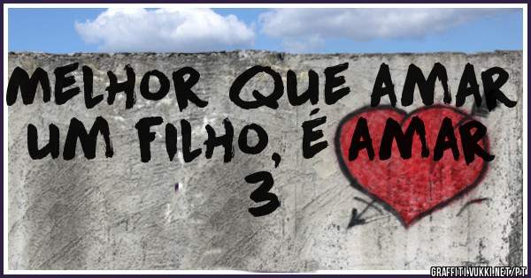 Melhor que amar um filho, é amar 3