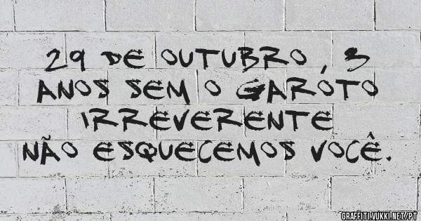 29 de outubro , 3 anos sem o garoto irreverente
Não esquecemos você. 
