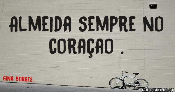 Almeida sempre no coraçao . 
