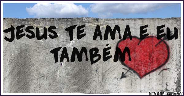 Jesus te ama e eu também 