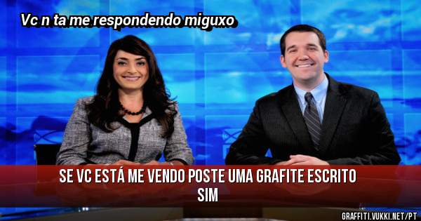Se vc está me vendo poste uma grafite escrito sim
