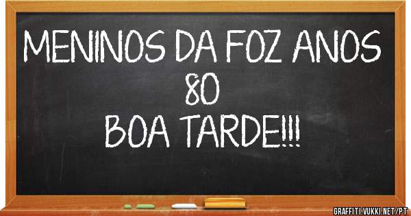 MENINOS DA FOZ ANOS 80
              BOA TARDE!!!