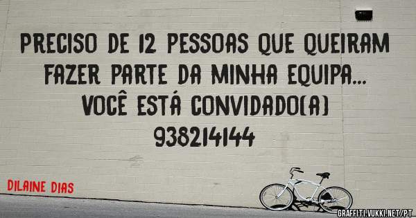 Preciso de 12 pessoas que queiram fazer parte da minha equipa... 
Você está convidado(a)
938214144