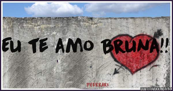 Eu te amo Bruna!!