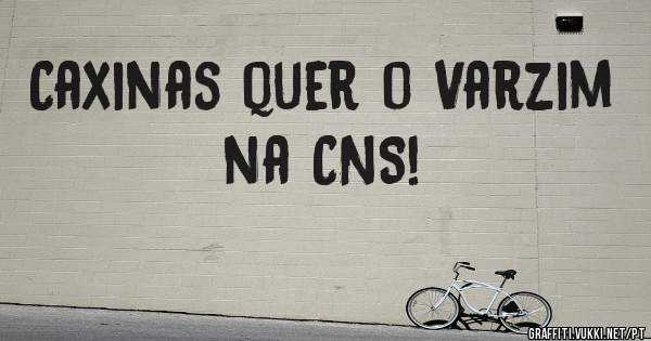 Caxinas quer o Varzim na CNS! 