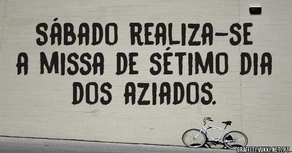 Sábado realiza-se a missa de sétimo dia dos aziados. 