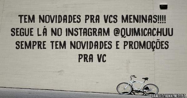 Tem novidades pra VCS meninas!!!!
Segue lá no Instagram @QUIMICACHUU Sempre tem novidades e promoções pra VC 