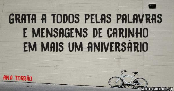 Grata a todos pelas palavras e mensagens de carinho em mais um aniversário 