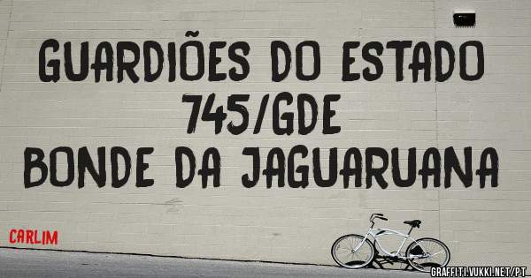 GUARDIÕES DO ESTADO 
           745/GDE 
BONDE DA JAGUARUANA