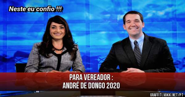 Para vereador : 
André de Dongo 2020 