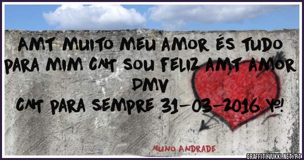 Amt muito meu amor és tudo para mim CNT sou feliz amt amor Dmv 
CNT para sempre 31-03-2016 ∞