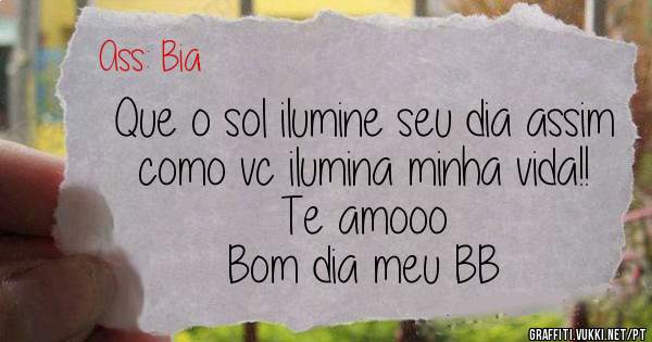 Que o sol ilumine seu dia assim como vc ilumina minha vida!! Te amooo 
Bom dia meu BB 