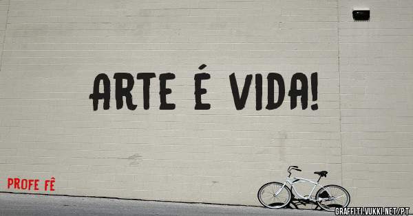 Arte é vida!
