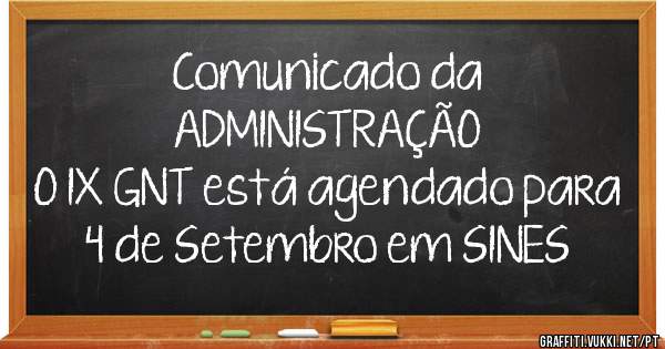       Comunicado da 
    ADMINISTRAÇÃO
 O IX GNT está agendado para 
 4 de Setembro em SINES