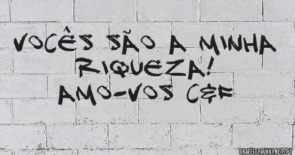 Vocês são a minha riqueza!
Amo-vos C&F
