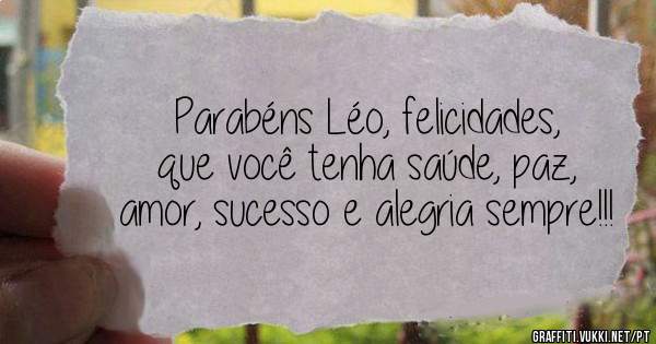 Parabéns Léo, felicidades, que você tenha saúde, paz, amor, sucesso e alegria sempre!!!