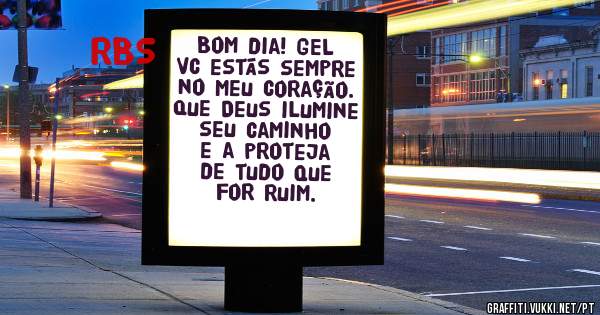 Bom dia! GEL
Vc estás sempre no meu coração. 
Que Deus ilumine seu caminho e a proteja de tudo que for ruim.