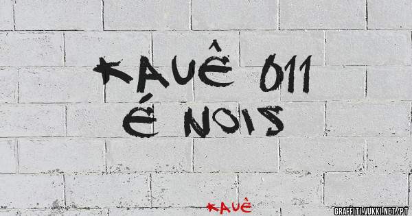 KAUÊ 011
é nois