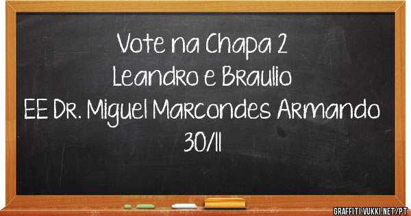 Vote na Chapa 2
Leandro e Braulio
EE Dr. Miguel Marcondes Armando 
30/11