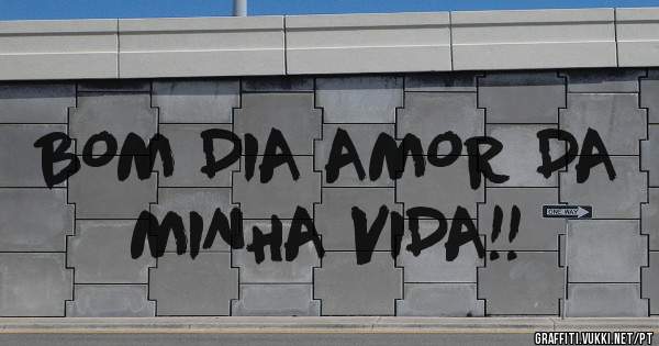 BOM DIA AMOR DA MINHA VIDA!! 