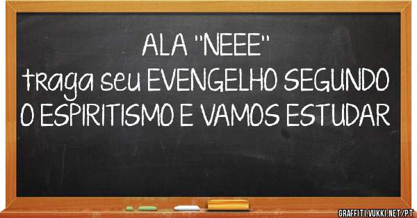 ALA ''NEEE''
traga seu EVENGELHO SEGUNDO O ESPIRITISMO E VAMOS ESTUDAR